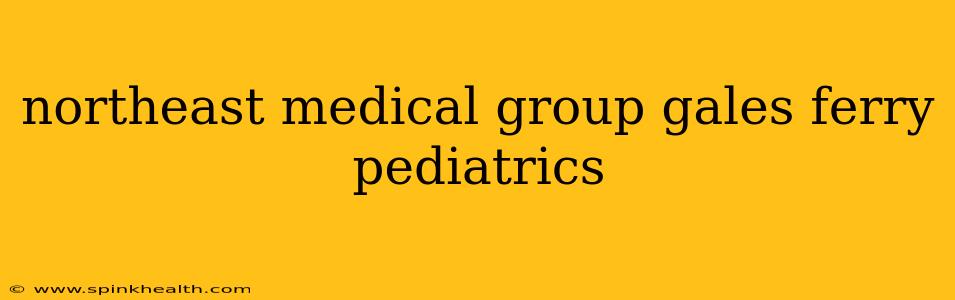 northeast medical group gales ferry pediatrics