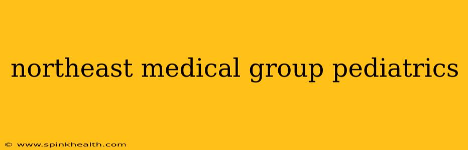 northeast medical group pediatrics