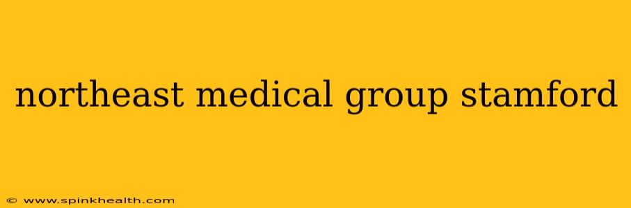 northeast medical group stamford