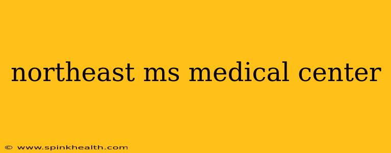 northeast ms medical center