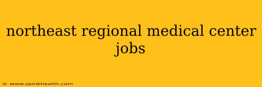 northeast regional medical center jobs