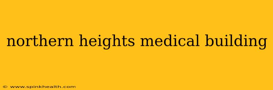 northern heights medical building