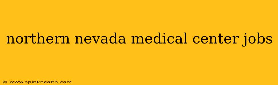 northern nevada medical center jobs