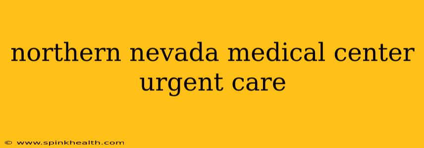 northern nevada medical center urgent care