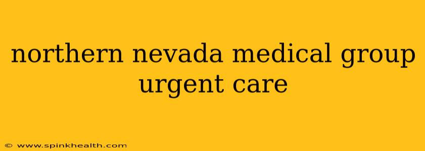 northern nevada medical group urgent care