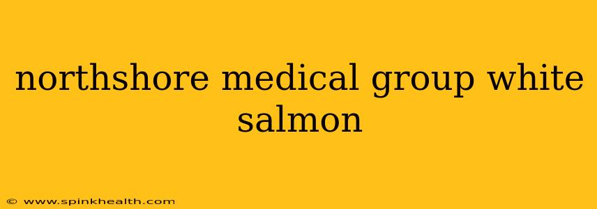 northshore medical group white salmon