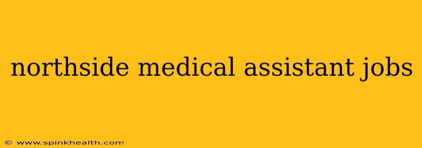 northside medical assistant jobs