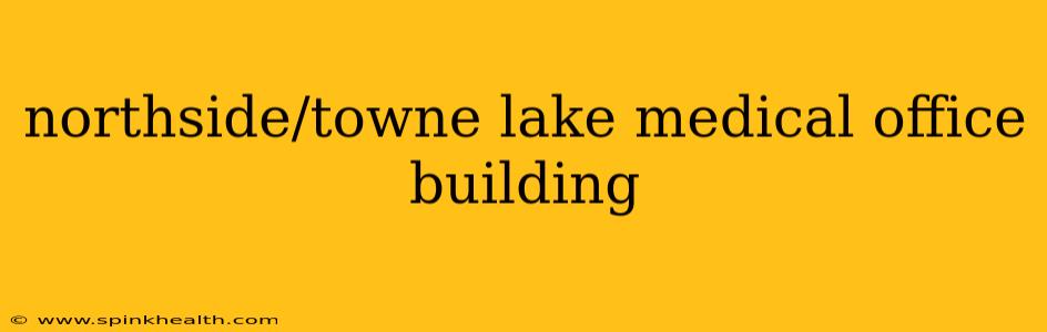 northside/towne lake medical office building