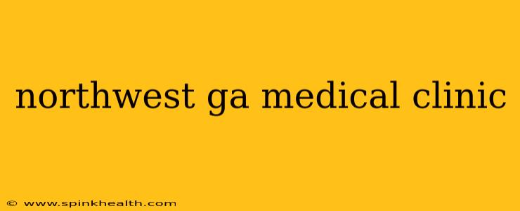 northwest ga medical clinic