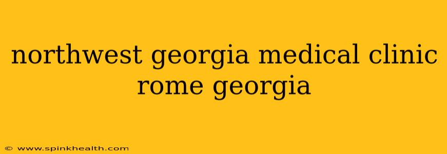 northwest georgia medical clinic rome georgia