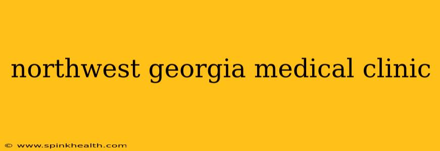 northwest georgia medical clinic