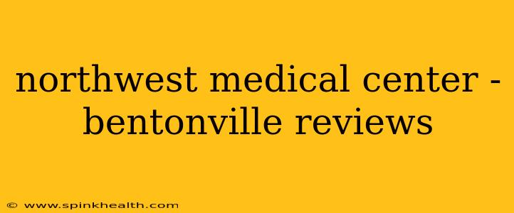 northwest medical center - bentonville reviews