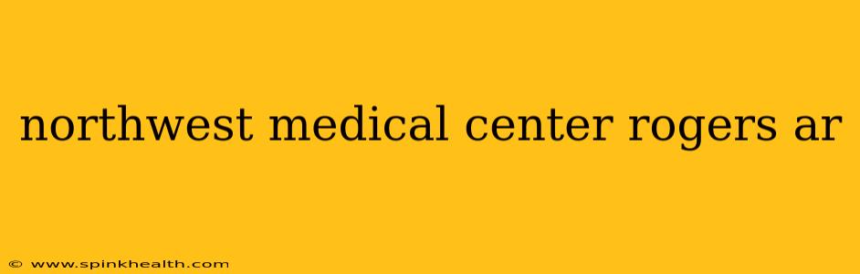 northwest medical center rogers ar