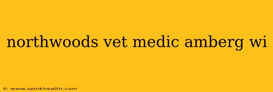 northwoods vet medic amberg wi