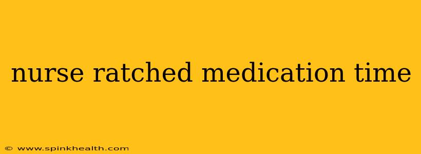 nurse ratched medication time