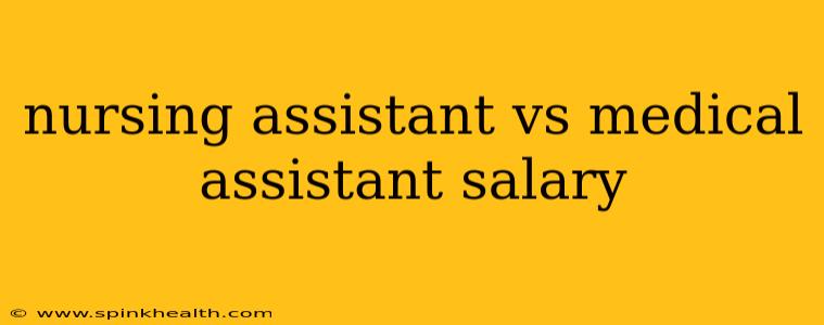 nursing assistant vs medical assistant salary