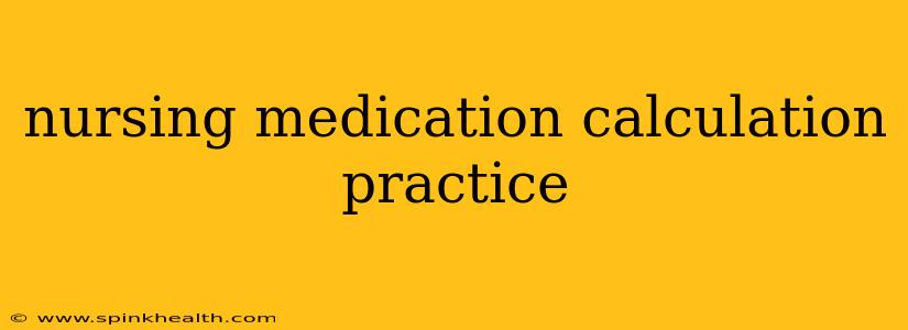 nursing medication calculation practice
