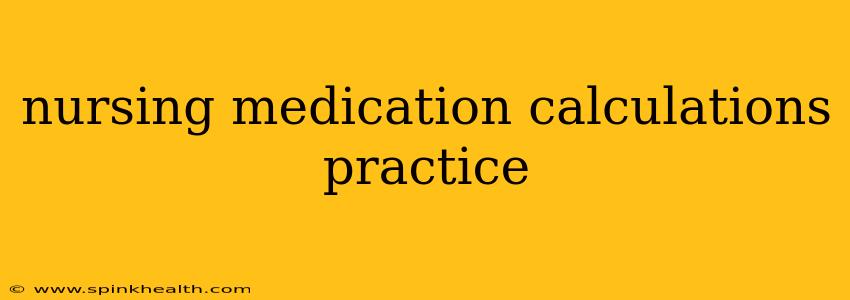 nursing medication calculations practice