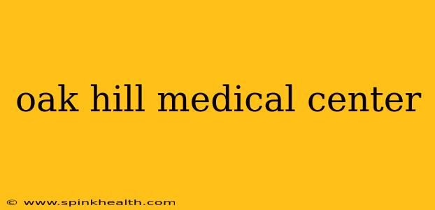 oak hill medical center