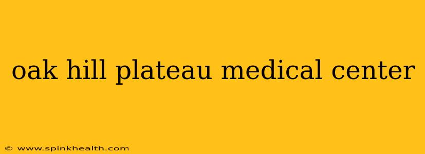 oak hill plateau medical center