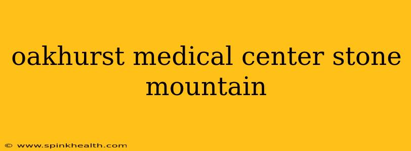 oakhurst medical center stone mountain