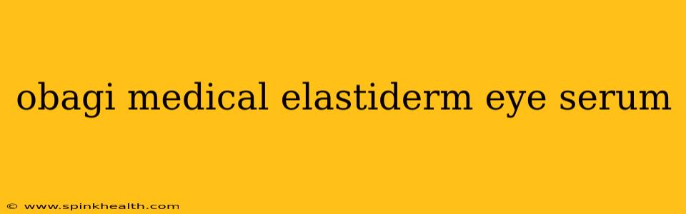 obagi medical elastiderm eye serum