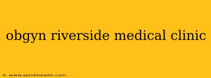 obgyn riverside medical clinic