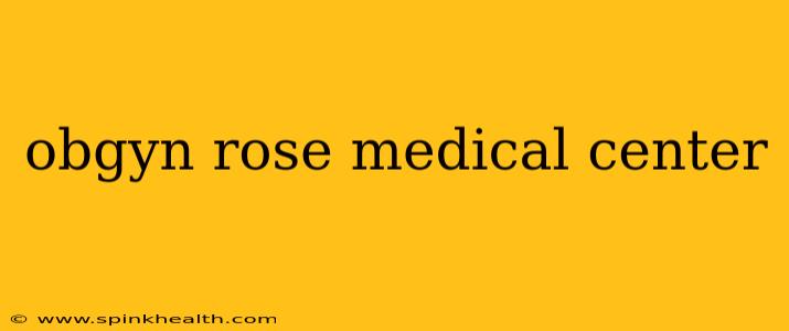 obgyn rose medical center