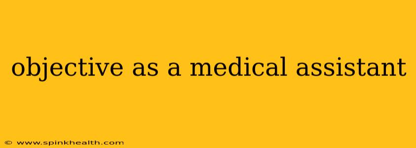 objective as a medical assistant