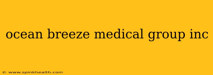 ocean breeze medical group inc