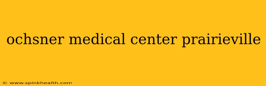 ochsner medical center prairieville