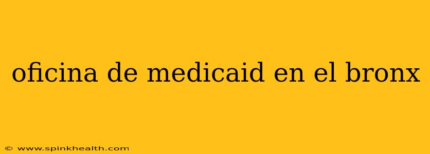 oficina de medicaid en el bronx