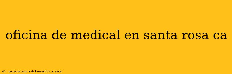 oficina de medical en santa rosa ca