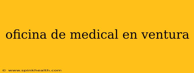 oficina de medical en ventura