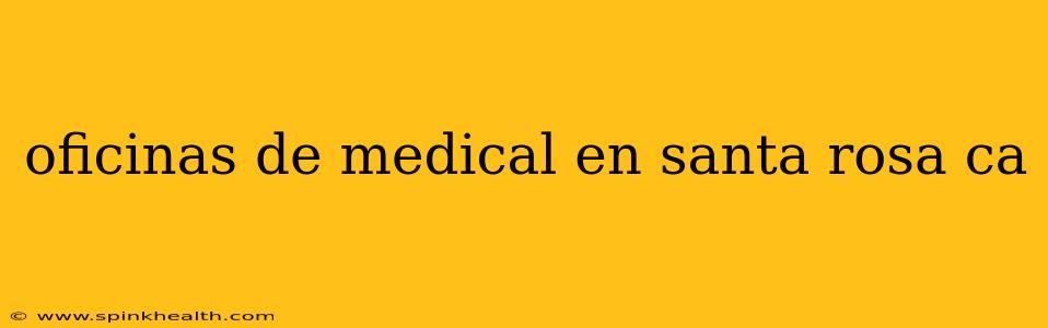 oficinas de medical en santa rosa ca