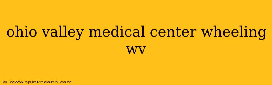 ohio valley medical center wheeling wv