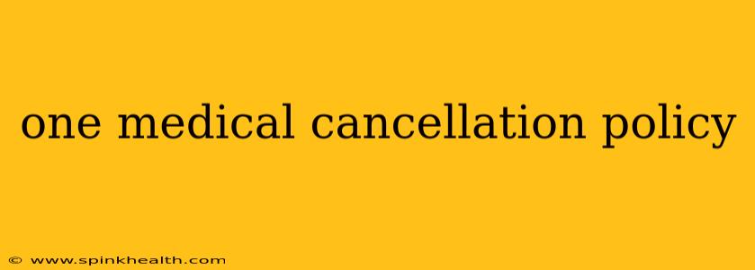 one medical cancellation policy