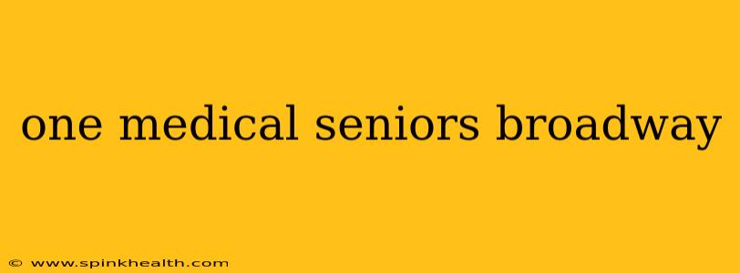 one medical seniors broadway