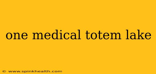 one medical totem lake