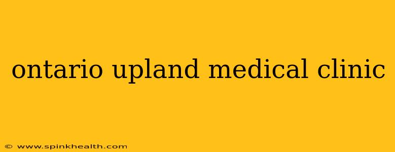 ontario upland medical clinic