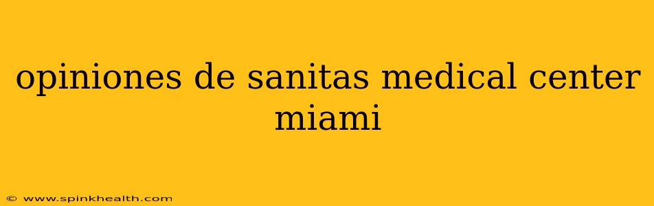 opiniones de sanitas medical center miami