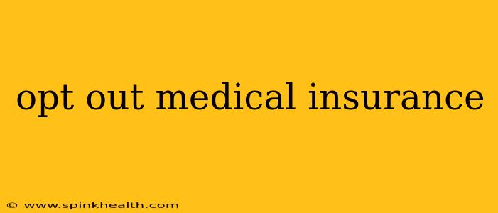 opt out medical insurance