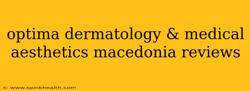 optima dermatology & medical aesthetics macedonia reviews