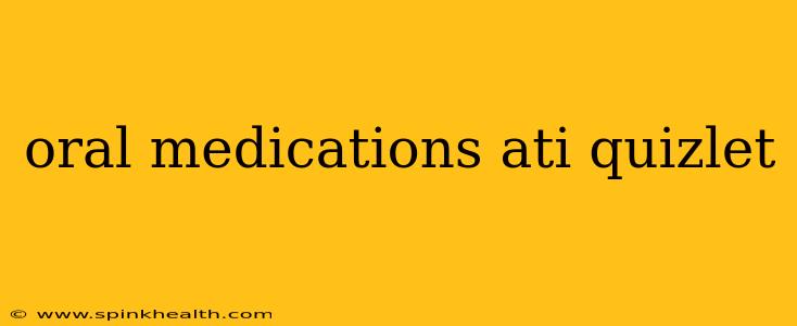 oral medications ati quizlet