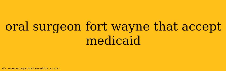 oral surgeon fort wayne that accept medicaid