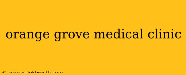 orange grove medical clinic