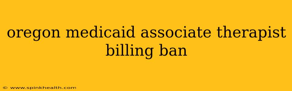 oregon medicaid associate therapist billing ban
