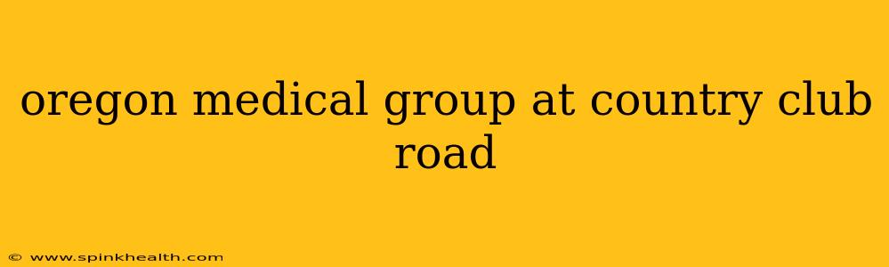 oregon medical group at country club road