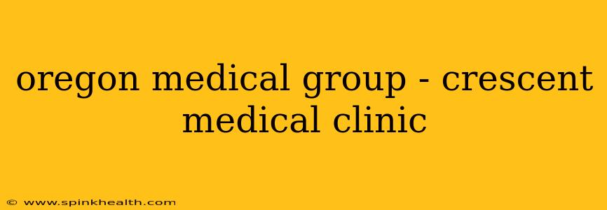 oregon medical group - crescent medical clinic