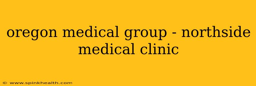 oregon medical group - northside medical clinic